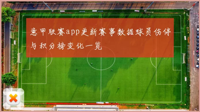意甲联赛app更新赛事数据球员伤停与积分榜变化一览