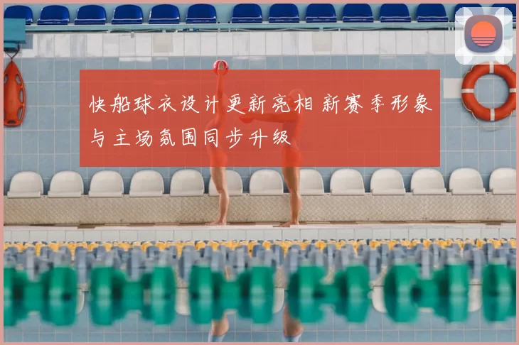 快船球衣设计更新亮相 新赛季形象与主场氛围同步升级