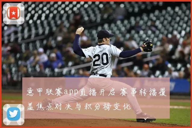 意甲联赛app直播开启 赛事转播覆盖焦点对决与积分榜变化